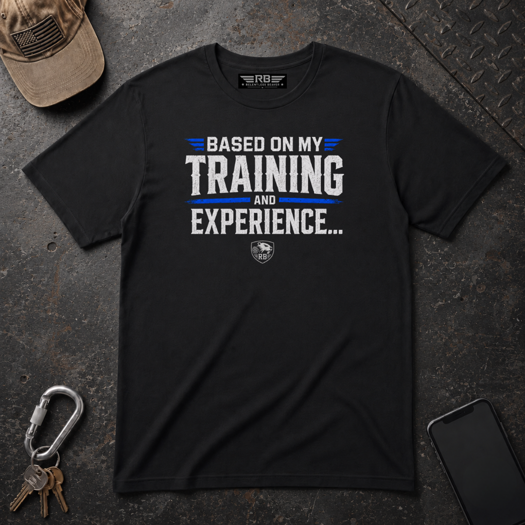 Based On My Training and Experience T-Shirt