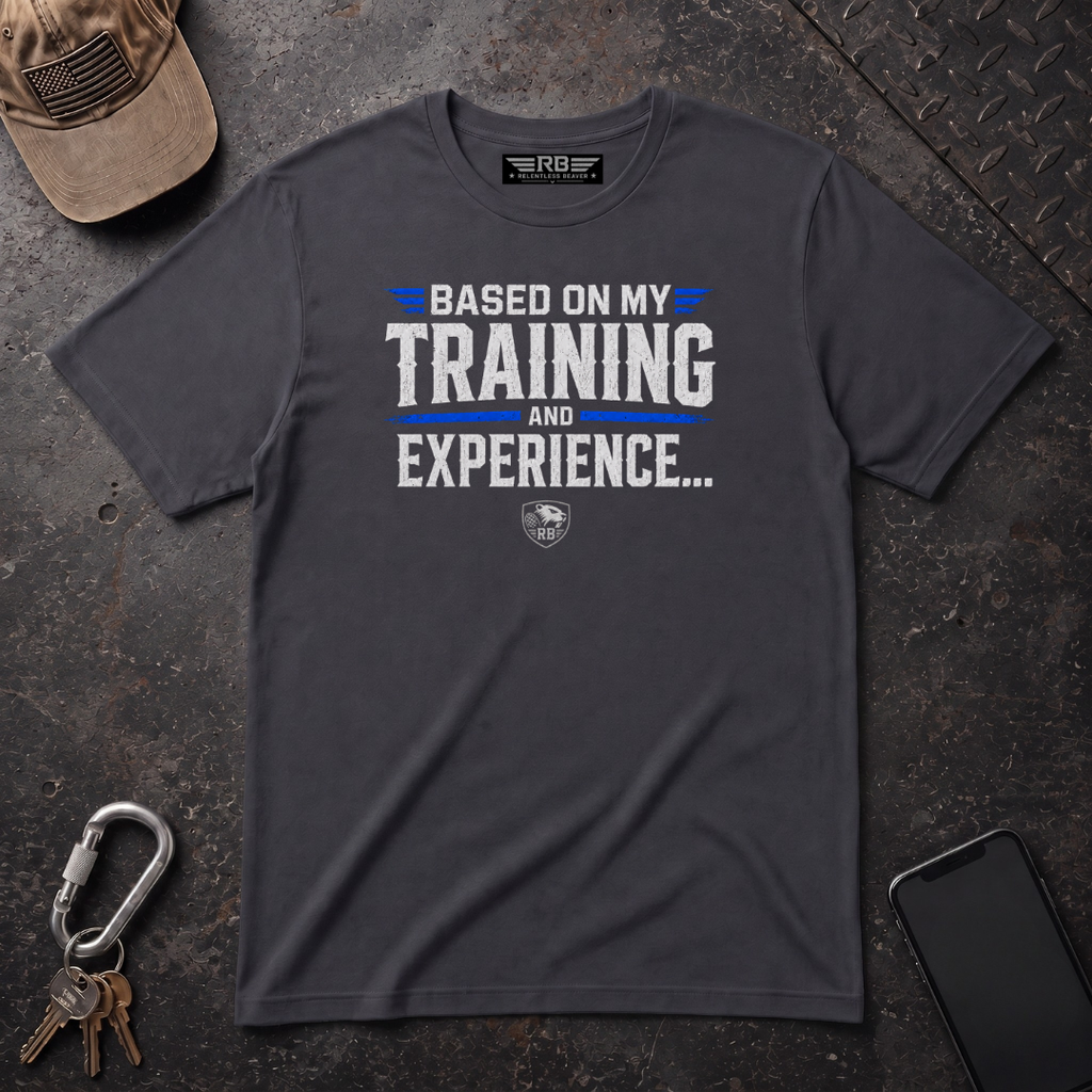 Based On My Training and Experience T-Shirt