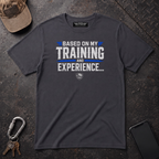 Based On My Training and Experience T-Shirt
