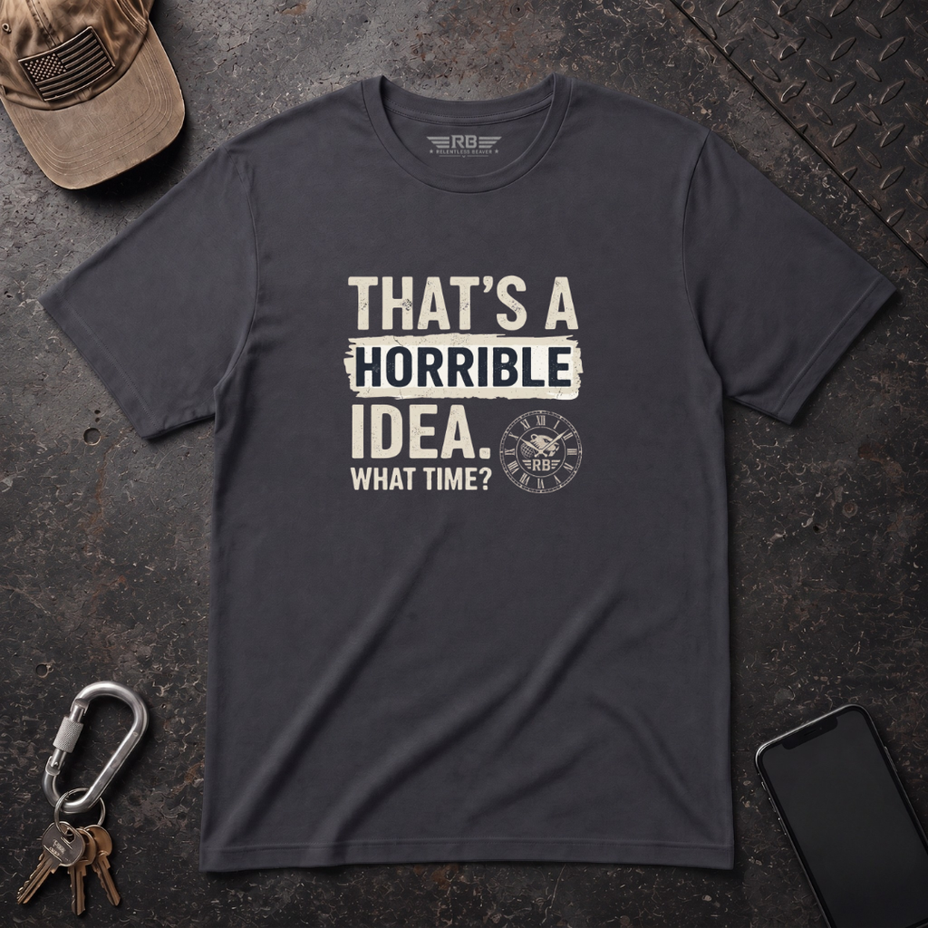 Horrible Idea, What Time? T-Shirt