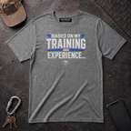 Based On My Training and Experience T-Shirt