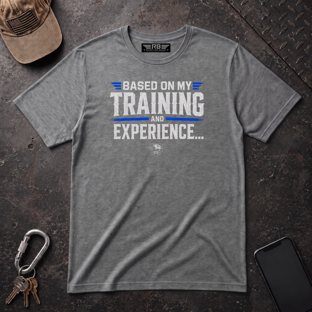 Based On My Training and Experience T-Shirt