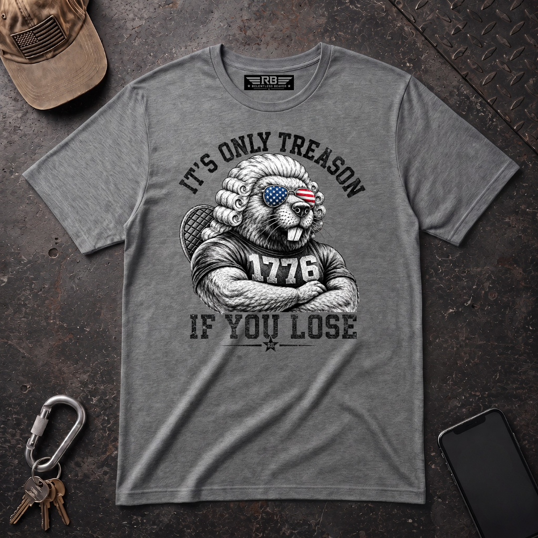 Its Only Treason If You Lose Relentless Beaver T-Shirt