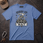 Hurry Up and Wait T-Shirt