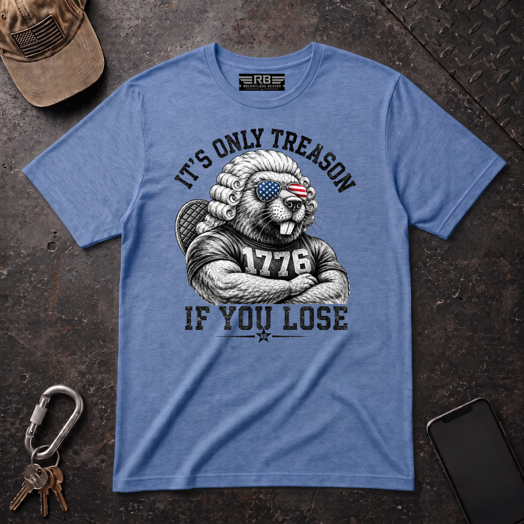 Its Only Treason If You Lose Relentless Beaver T-Shirt
