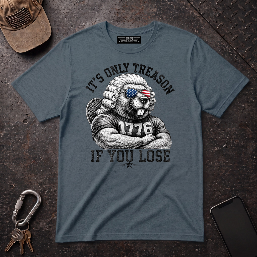 Its Only Treason If You Lose Relentless Beaver T-Shirt