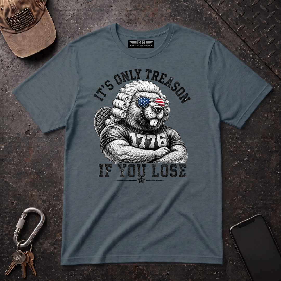Its Only Treason If You Lose Relentless Beaver T-Shirt