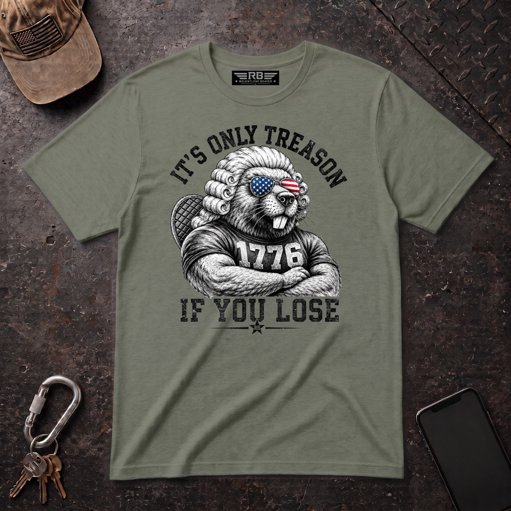 Its Only Treason If You Lose Relentless Beaver T-Shirt
