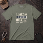 Horrible Idea, What Time? T-Shirt