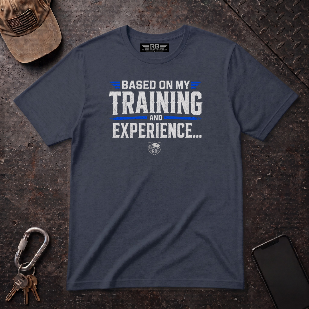 Based On My Training and Experience T-Shirt