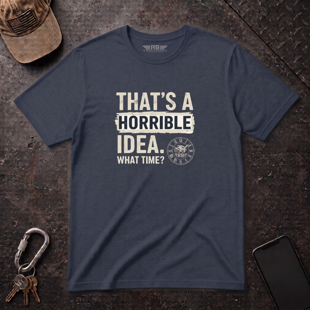 Horrible Idea, What Time? T-Shirt