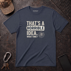 Horrible Idea, What Time? T-Shirt