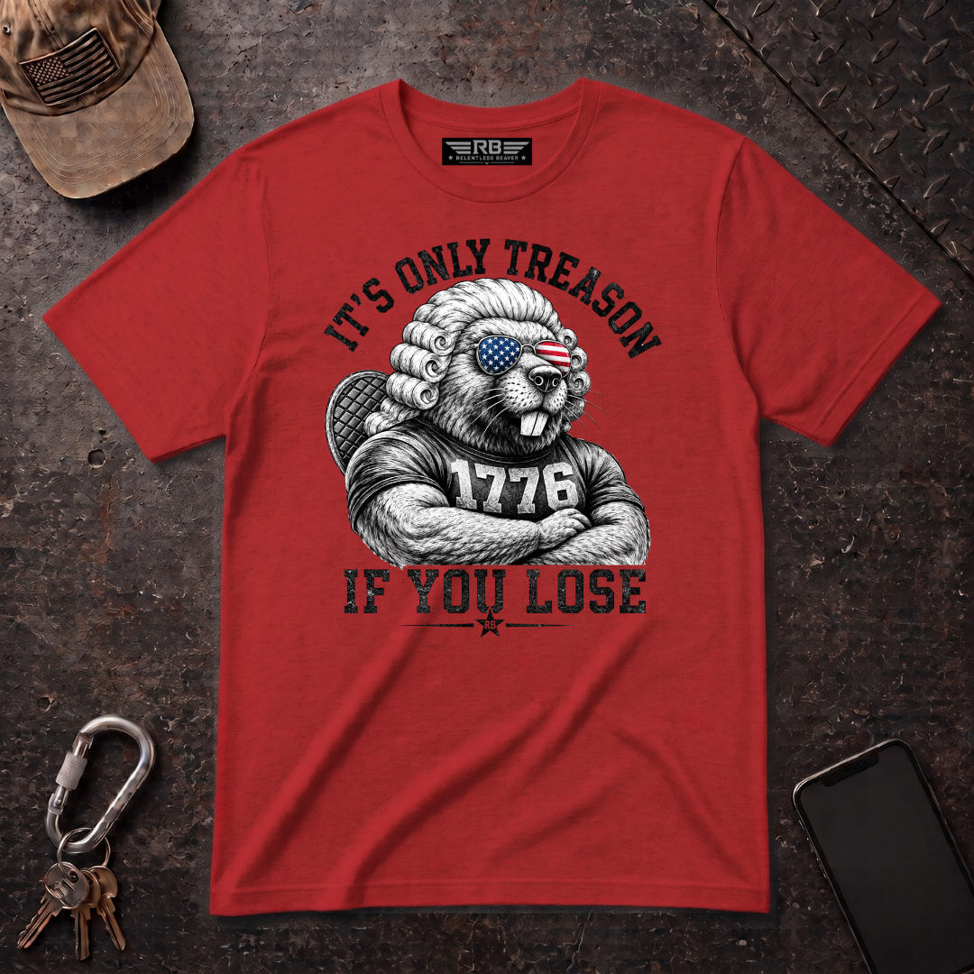 Its Only Treason If You Lose Relentless Beaver T-Shirt