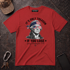 Its Only Treason If You Lose T-Shirt