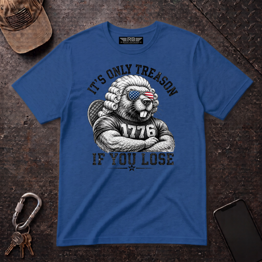 Its Only Treason If You Lose Relentless Beaver T-Shirt