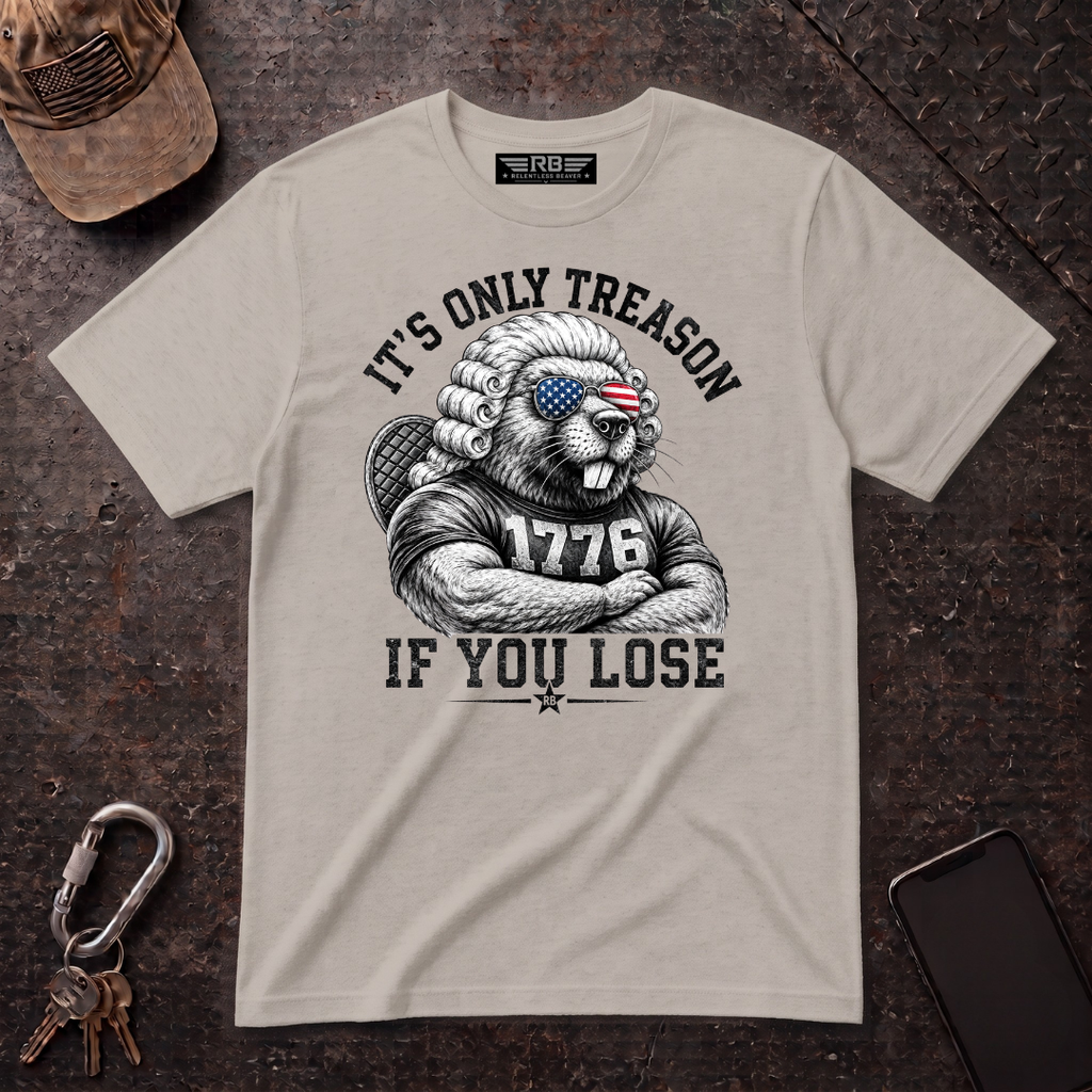 Its Only Treason If You Lose Relentless Beaver T-Shirt