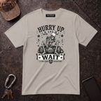 Hurry Up and Wait T-Shirt